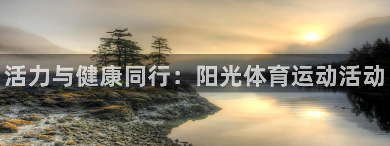 米兰体育官网：活力与健康同行：阳光体育运动活动