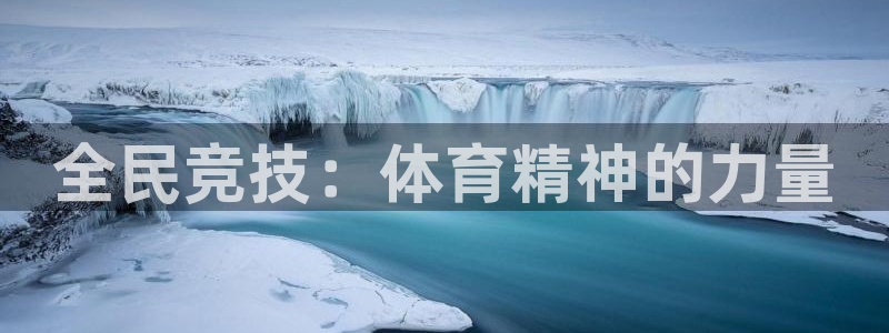 米兰体育平台：全民竞技：体育精神的力量